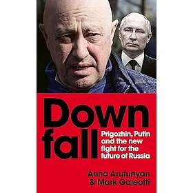 Downfall: Prigozhin and Putin, and the New Fight for the Future of Russia