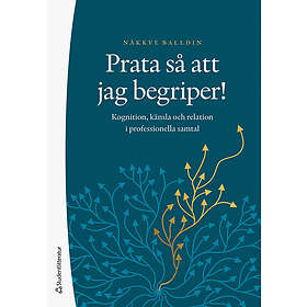 Prata så att jag begriper! : kognition, känsla och relation i professionella samtal