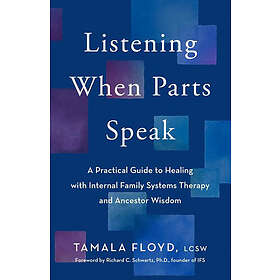 Listening When Parts Speak: A Practical Guide to Healing with Internal Family Sy