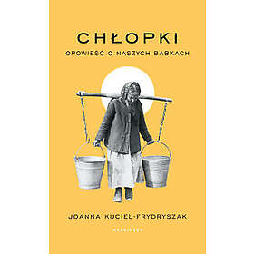 Chlopki. Opowiesc o naszych babkach