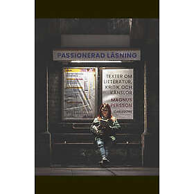 Passionerad läsning : texter om litteratur, kritik och känslor