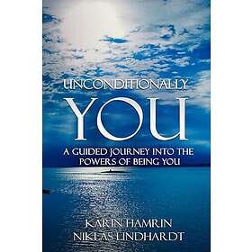 Unconditionally YOU: A Guided Journey Into the Powers of Being You