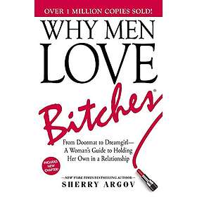 Why Men Love Bitches: From Doormat to Dreamgirl A Woman's Guide to Holding Her Own in a Relationship