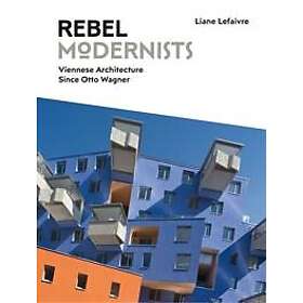 Rebel Modernists: Viennese Architecture since Otto Wagner