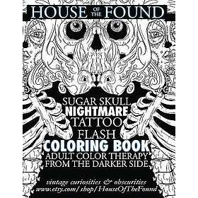 The House of the Found Sugar Skull Nightmare Tattoo Flash Coloring Book: Adult Color Therapy From the Darker Side