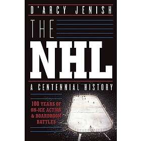 The NHL: 100 Years of On-Ice Action and Boardroom Battles