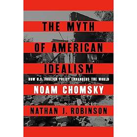 The Myth of American Idealism: How U.S. Foreign Policy Endangers the World