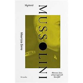 Mysteriet Mussolini : En diktators uppgång och fall