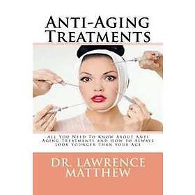 Anti-Aging Treatments: All You Need To Know About Anti Aging Treatments and How to Always look Younger than your Age