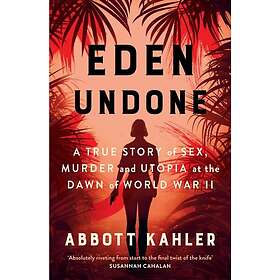 Eden Undone A True Story of Sex, Murder and Utopia at the Dawn of World War II