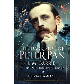 The Dark Side of Peter Pan J. M. Barrie, the Man Who Couldn’t Grow Up