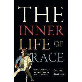 The Inner Life of Race Souls, Bodies, and the History of Racial Power