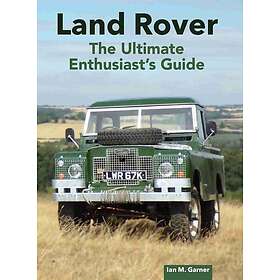 Land Rover: The Ultimate Enthusiast's Guide