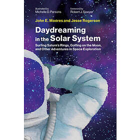 Daydreaming in the Solar System Surfing Saturn's Rings, Golfing on the Moon, and Other Adventures in Space Exploration