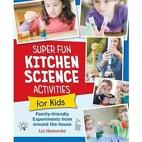 Super Fun Kitchen Science Experiments for Kids 52 Family Friendly Experiments from Around the House