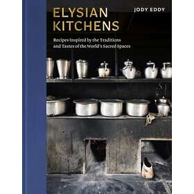 Elysian Kitchens Recipes Inspired by the Traditions and Tastes of the World's Sa