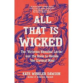 All That is Wicked The 'Victorian Hannibal Lecter' and the Race to Decode the Criminal Mind