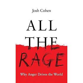 All the Rage Why Anger Drives the World