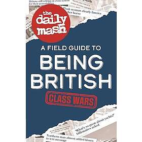 The Daily Mash: Class Wars A Field Guide to Being British