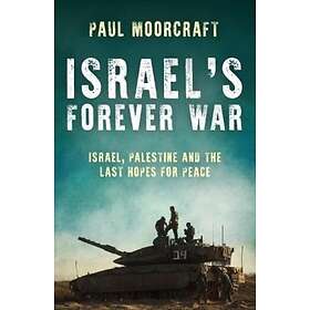 Israel’s Forever War Israel, Palestine and the Last Hopes for Peace