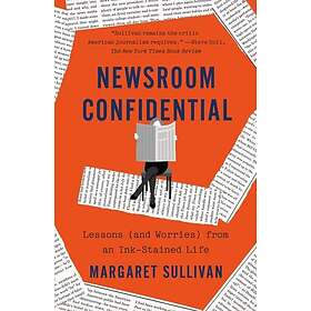 Newsroom Confidential Lessons (and Worries) from an InkStained Life