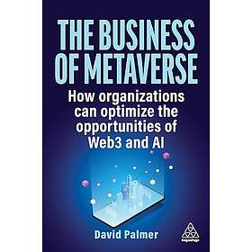 The Business of Metaverse How Organizations Can Optimize the Opportunities of We
