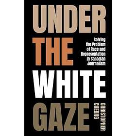 Under the White Gaze Solving the Problem of Race and Representation in Canadian 