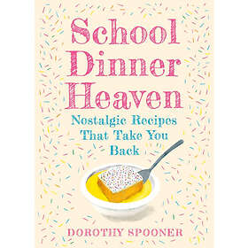 School Dinner Heaven Nostalgic Recipes That Take You Back