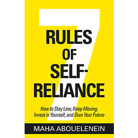 7 Rules of SelfReliance How to Stay Low, Keep Moving, Invest in Yourself, and Own Your Future