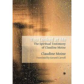 You Looked At Me The Spiritual Testimony of Claudine Moine