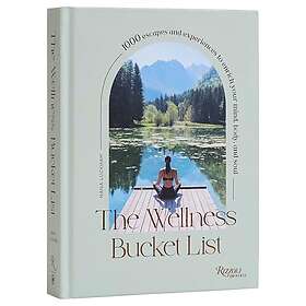 The Wellness Bucket List 1,000 Escapes and Experiences to Enrich Mind, Body, and Soul