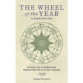 The Wheel of the Year Companion Rituals for Celebrating Pagan Festivals of the S