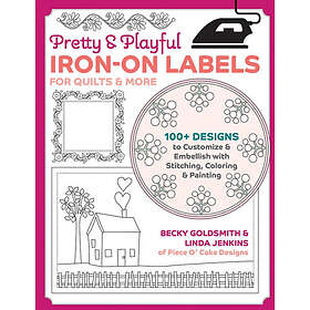 Pretty & Playful Ironon Labels for Quilts & More 100+ Designs to Customise & Embellish with Stitching, Colouring & Painting