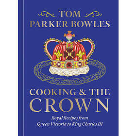 Cooking and the Crown: Royal Recipes from Queen Victoria to King Charles III [A Cookbook]