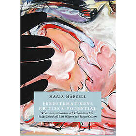 Fredstematikens kritiska potential. Feminism, militarism och kolonialism hos Frida Stéenhoff, Elin Wägner och Hagar Olsson