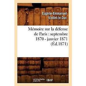 Mémoire Sur La Défense de Paris: Septembre 1870 Janvier 1871 (Éd.1871)