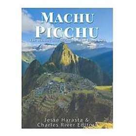 Machu Picchu: The History and Mystery of the Incan City