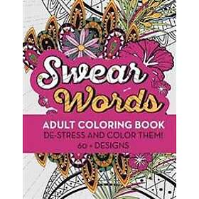 Swear Words Adult Coloring Book: de-Stress and Color Them! 60 Designs