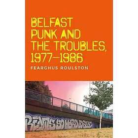 Belfast Punk and the Troubles: an Oral History