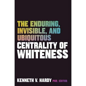 The Enduring, Invisible, and Ubiquitous Centrality of Whiteness (häftad, eng)