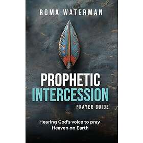 Prophetic Intercession Prayer Guide: Hearing God's Voice To Pray Heaven On Earth