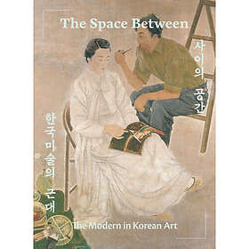 The Space Between: The Modern in Korean Art (inbunden, eng)