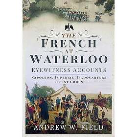 The French at Waterloo: Eyewitness Accounts (häftad, eng)