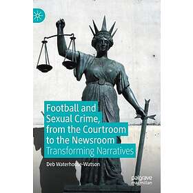 Football and Sexual Crime, from the Courtroom to the Newsroom (inbunden, eng)