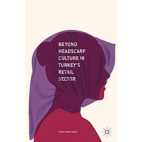 Beyond Headscarf Culture in Turkey’s Retail Sector (inbunden, eng)