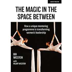 The Magic in the Space Between: How a unique mentoring programme is transforming women's leadership (häftad, eng)