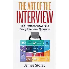 Interview: The Art of the Interview: The Perfect Answers to Every Interview Ques