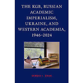 The KGB, Russian Academic Imperialism, Ukraine, and Western Academia, 1946–2024