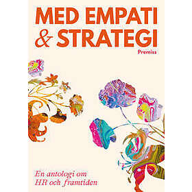 Med empati och strategi : en antologi om HR och framtiden