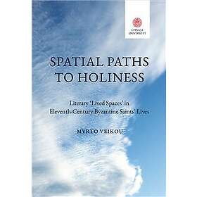 Spatial Paths to Holiness: Literary ‘Lived Spaces’ in Eleventh-Century Byzantine Saints’ Lives